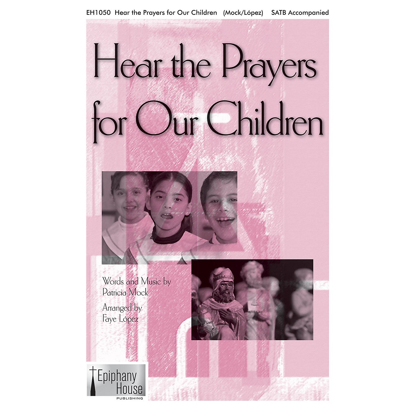 Epiphany House Publishing Hear the Prayers for Our Children SATB arranged by Faye Lopez thumbnail